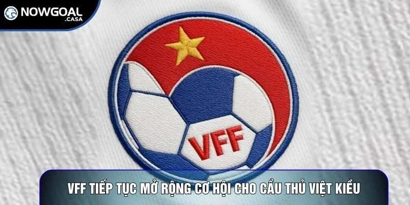 VFF tiếp tục mở rộng cơ hội cho cầu thủ Việt kiều